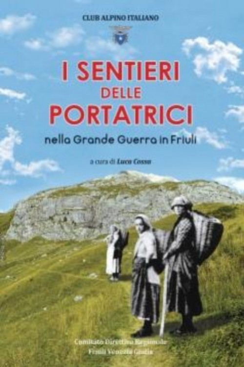 I sentieri delle portatrici. Nella Grande Guerra in Friuli